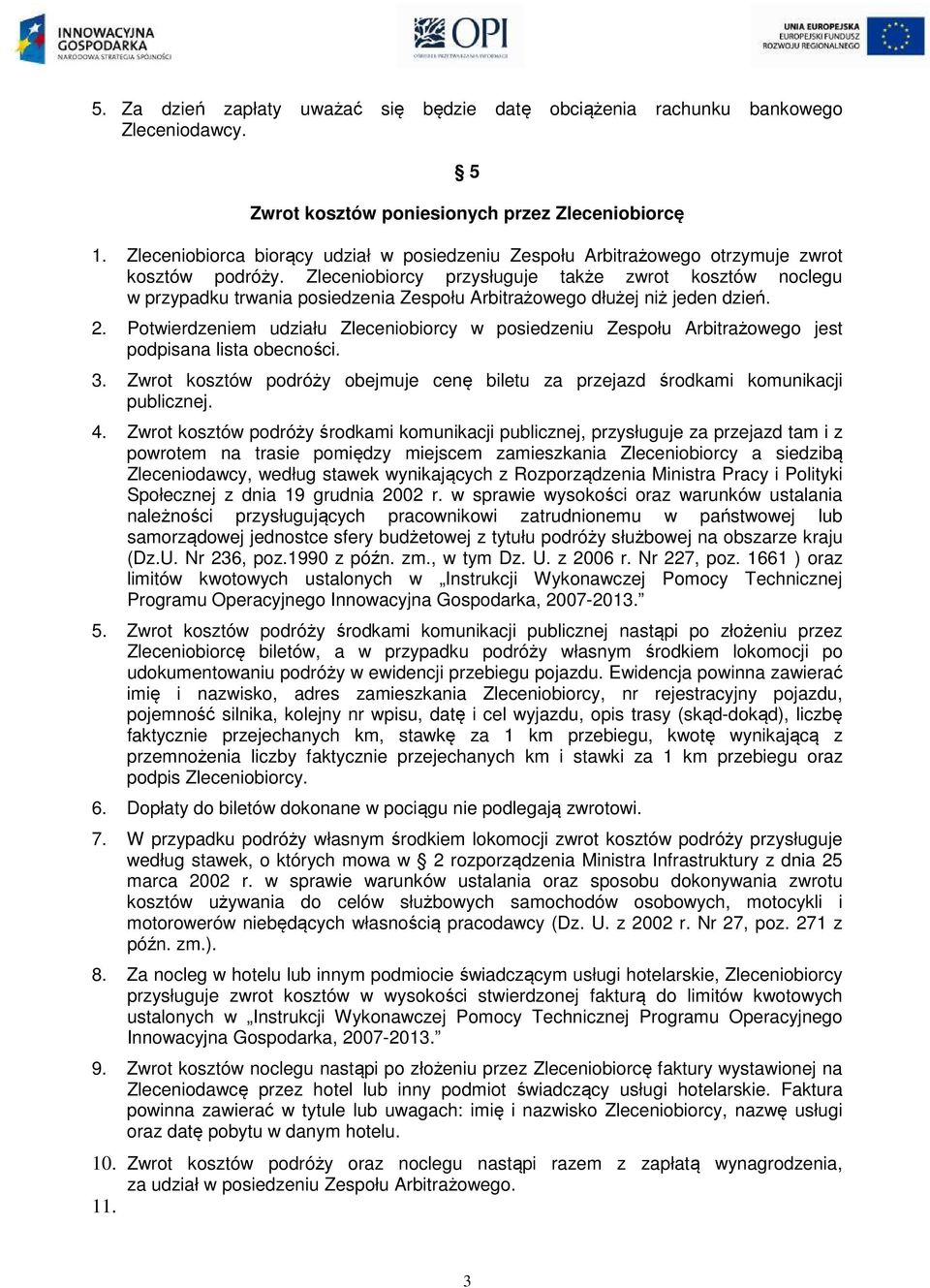 Zleceniobiorcy przysługuje także zwrot kosztów noclegu w przypadku trwania posiedzenia Zespołu Arbitrażowego dłużej niż jeden dzień. 2.