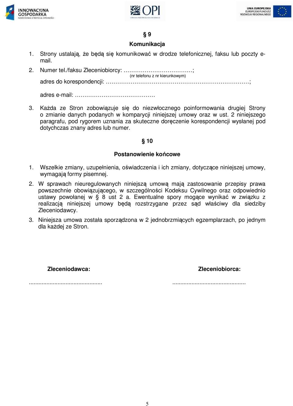 Każda ze Stron zobowiązuje się do niezwłocznego poinformowania drugiej Strony o zmianie danych podanych w komparycji niniejszej umowy oraz w ust.