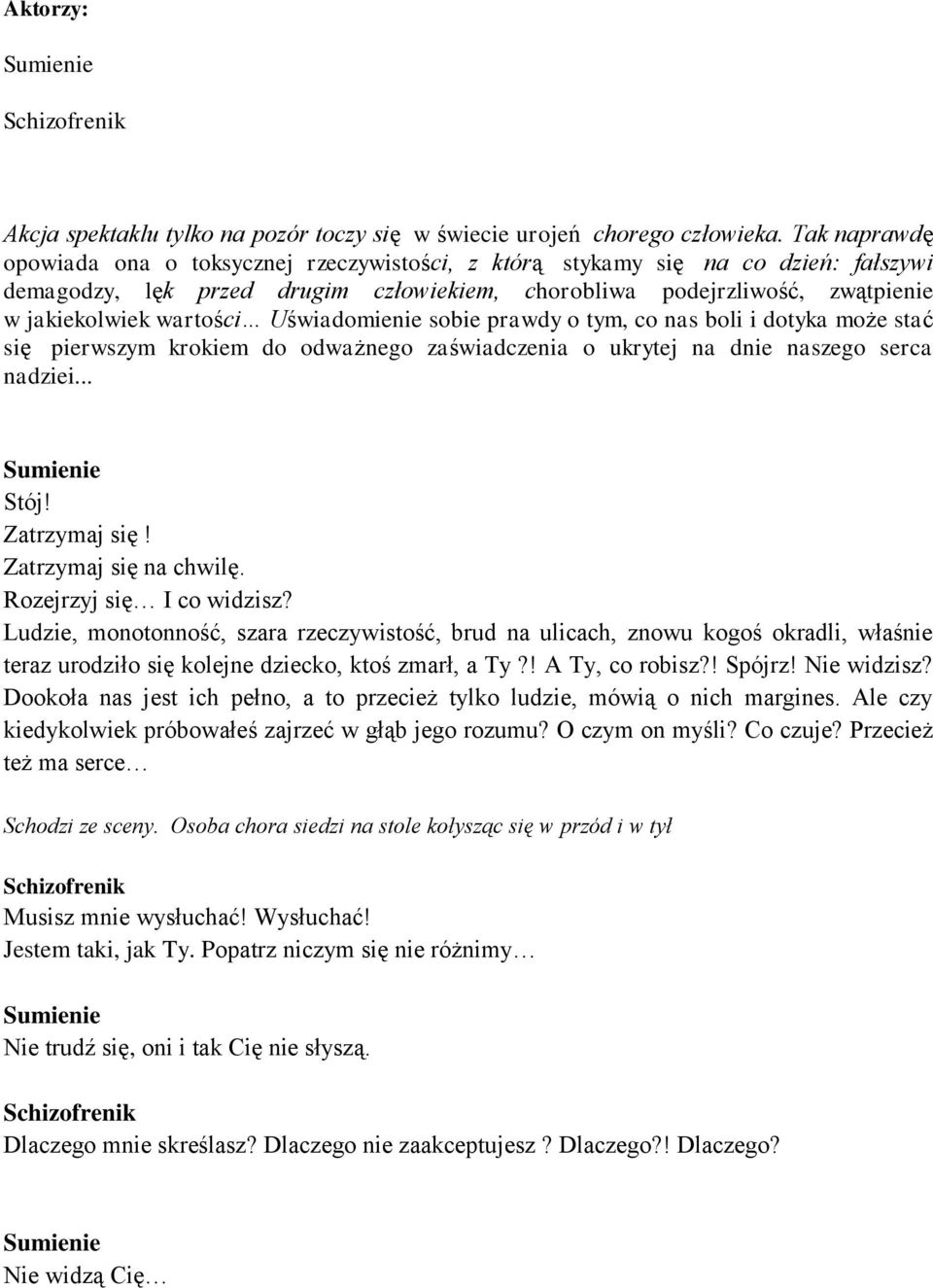 Uświadomienie sobie prawdy o tym, co nas boli i dotyka może stać się pierwszym krokiem do odważnego zaświadczenia o ukrytej na dnie naszego serca nadziei... Stój! Zatrzymaj się!