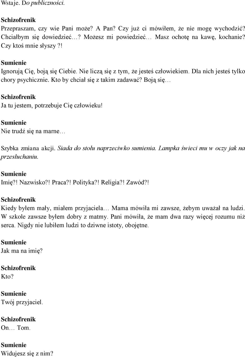 Boją się Ja tu jestem, potrzebuje Cię człowieku! Nie trudź się na marne Szybka zmiana akcji. Siada do stołu naprzeciwko sumienia. Lampka świeci mu w oczy jak na przesłuchaniu. Imię?! Nazwisko?! Praca?