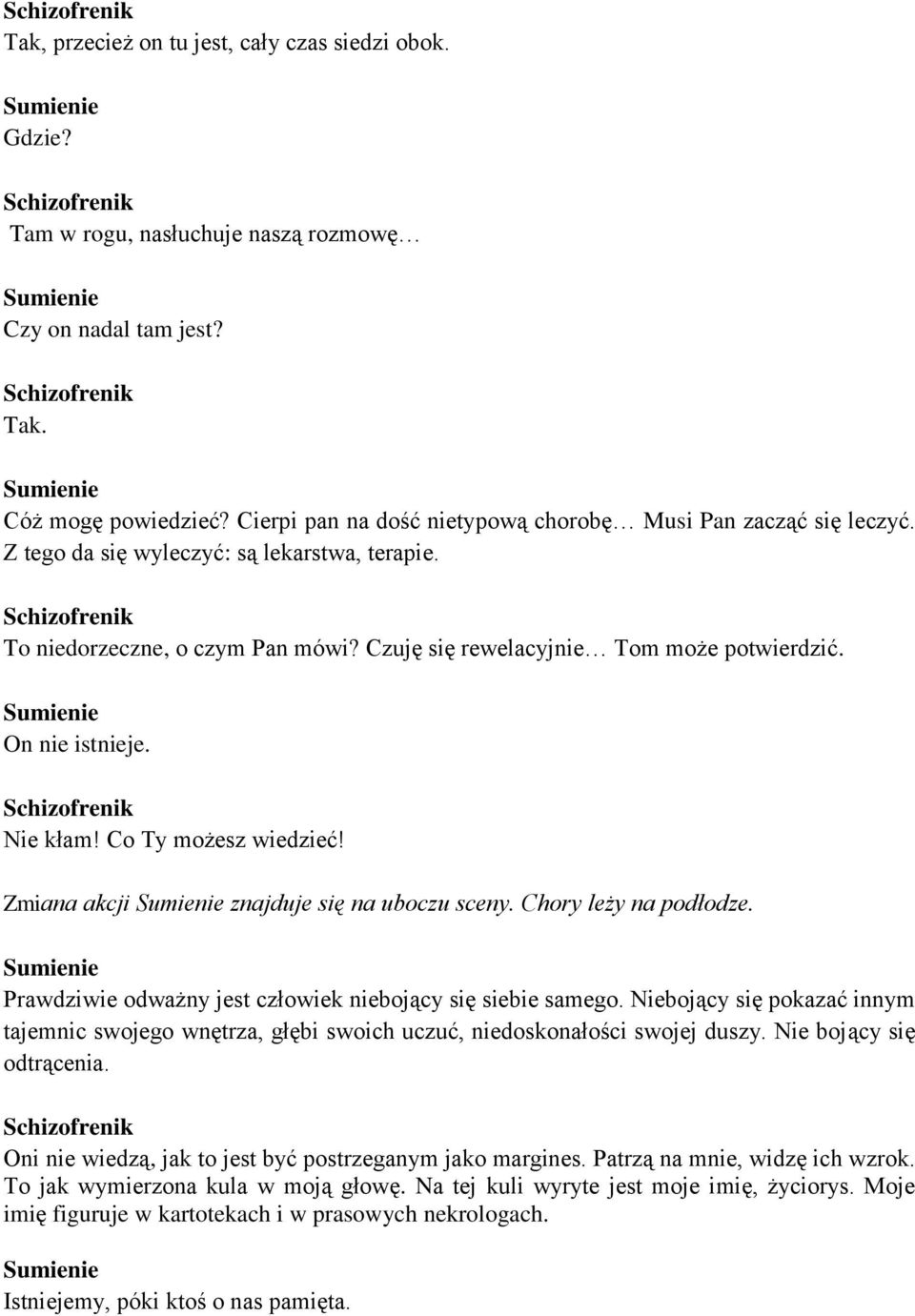 On nie istnieje. Nie kłam! Co Ty możesz wiedzieć! Zmiana akcji znajduje się na uboczu sceny. Chory leży na podłodze. Prawdziwie odważny jest człowiek niebojący się siebie samego.