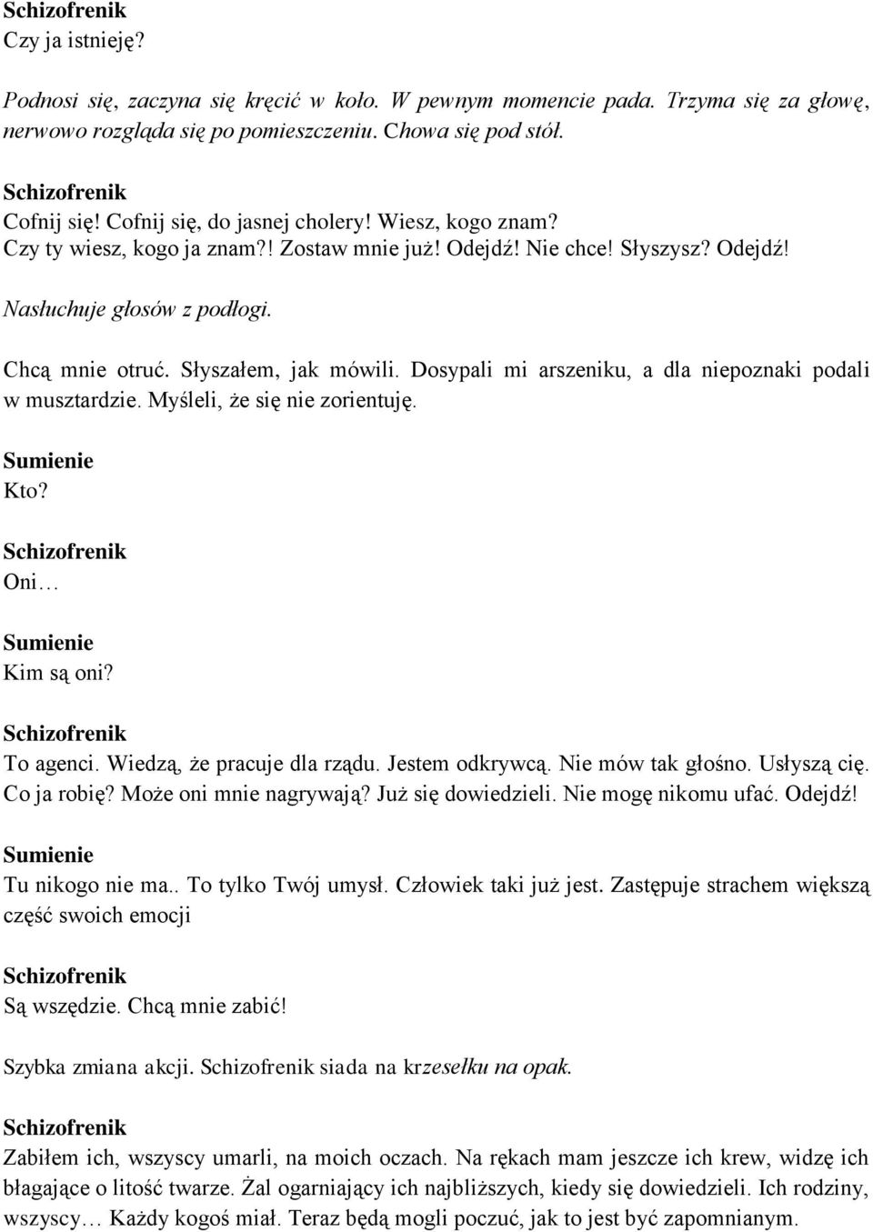 Dosypali mi arszeniku, a dla niepoznaki podali w musztardzie. Myśleli, że się nie zorientuję. Kto? Oni Kim są oni? To agenci. Wiedzą, że pracuje dla rządu. Jestem odkrywcą. Nie mów tak głośno.