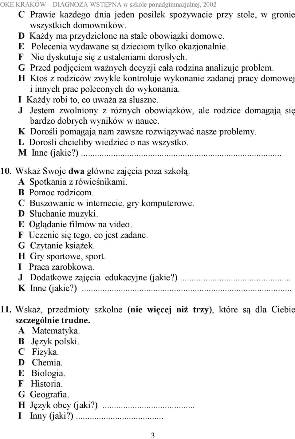 H Ktoś z rodziców zwykle kontroluje wykonanie zadanej pracy domowej i innych prac poleconych do wykonania. I Każdy robi to, co uważa za słuszne.