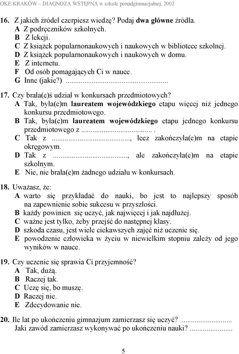 A Tak, była(e)m laureatem wojewódzkiego etapu więcej niż jednego konkursu przedmiotowego. B Tak, była(e)m laureatem wojewódzkiego etapu jednego konkursu przedmiotowego z.... C Tak z.