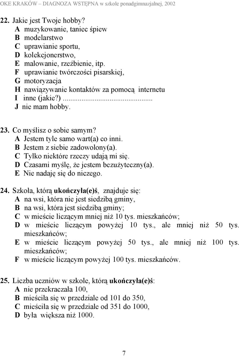 B Jestem z siebie zadowolony(a). C Tylko niektóre rzeczy udają mi się. D Czasami myślę, że jestem bezużyteczny(a). E Nie nadaję się do niczego. 24.