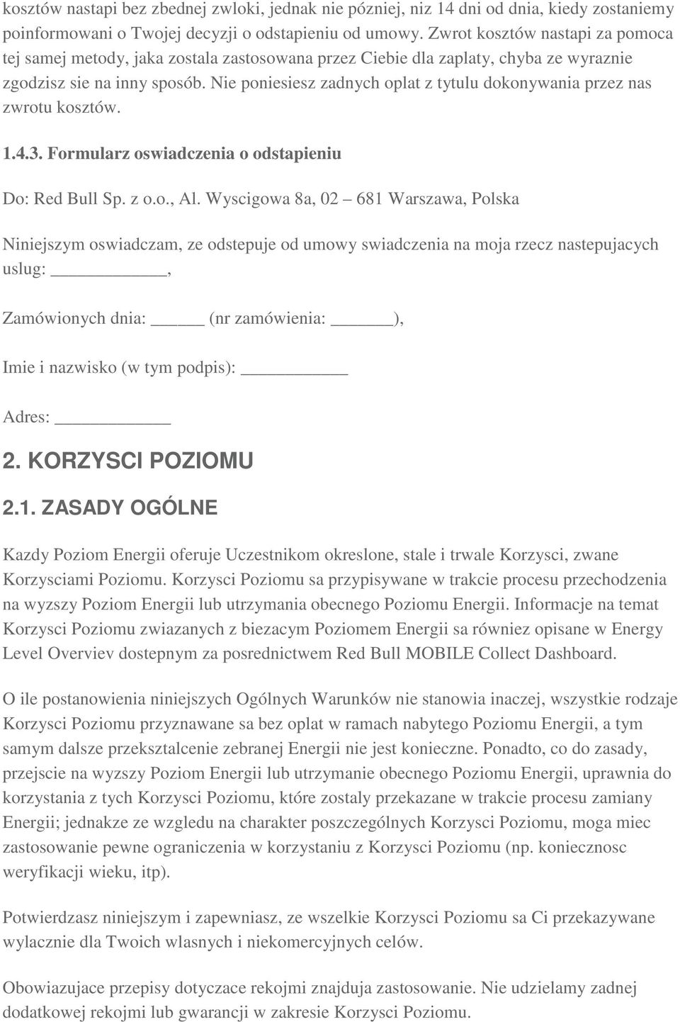 Nie poniesiesz zadnych oplat z tytulu dokonywania przez nas zwrotu kosztów. 1.4.3. Formularz oswiadczenia o odstapieniu Do: Red Bull Sp. z o.o., Al.