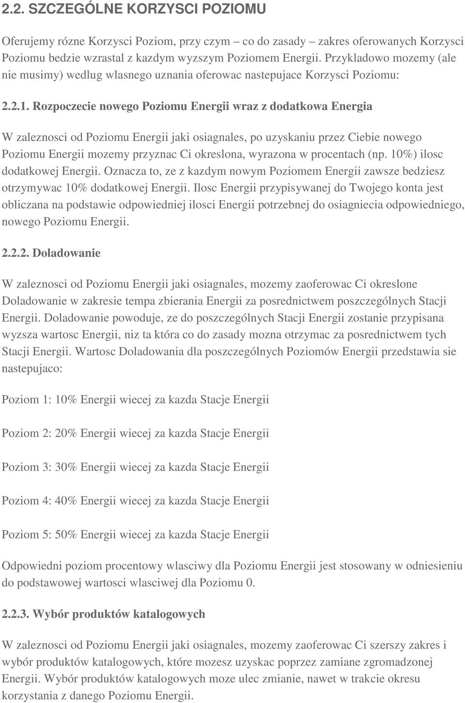 Rozpoczecie nowego Poziomu Energii wraz z dodatkowa Energia W zaleznosci od Poziomu Energii jaki osiagnales, po uzyskaniu przez Ciebie nowego Poziomu Energii mozemy przyznac Ci okreslona, wyrazona w