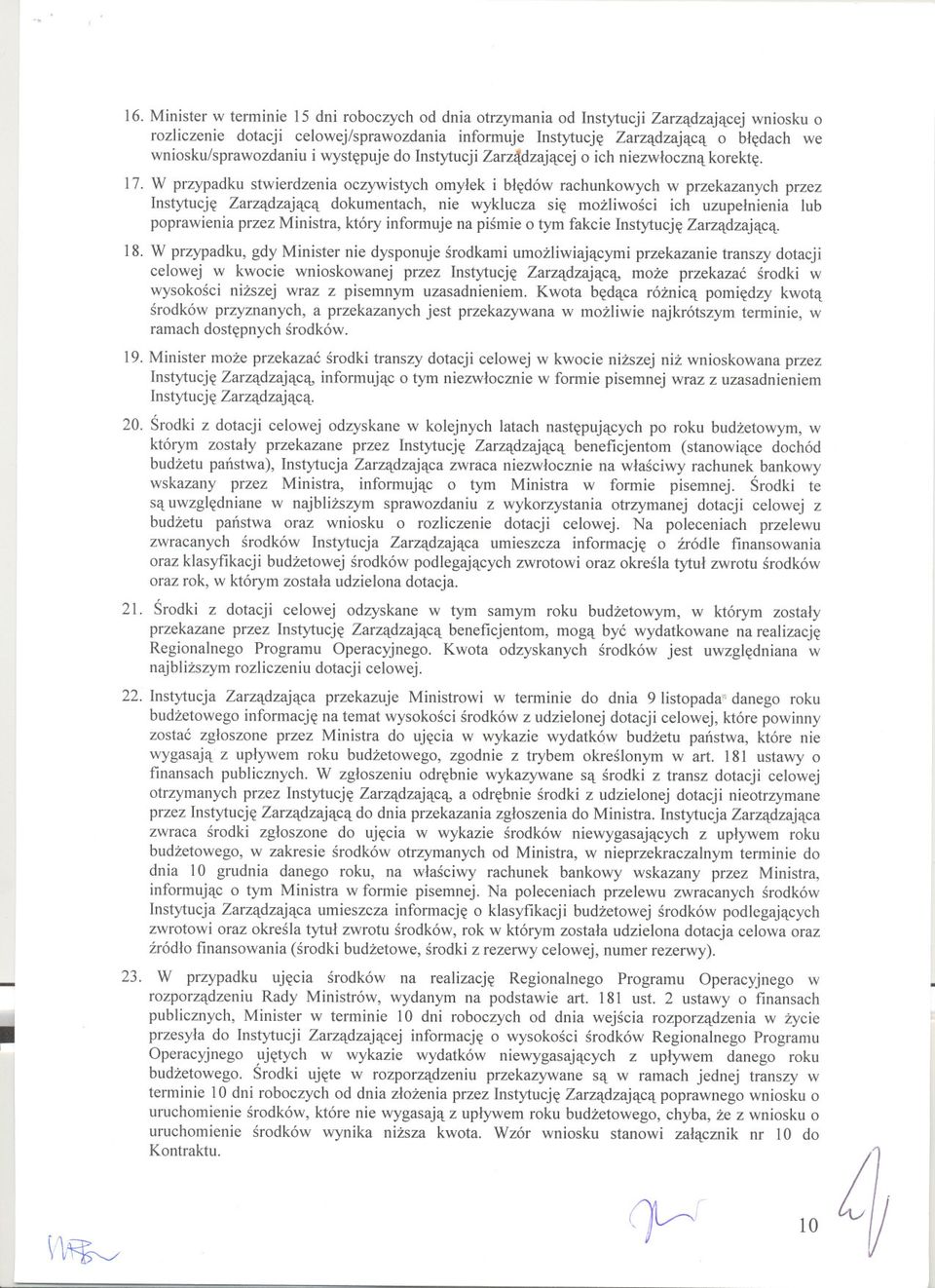 W przypadku stwierdzenia oczywistych omylek i bledów rachunkowych w przekazanych przez Instytucje Zarzadzajaca dokumentach, nie wyklucza sie mozliwosci ich uzupelnienia lub poprawienia przez