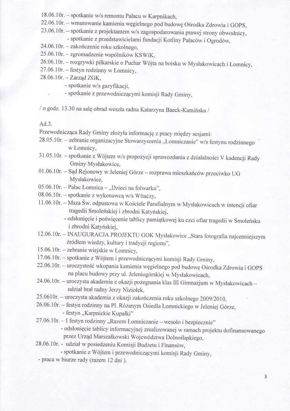 spotkanie z projektantem w/s zagospodarowania prawej strony obwodnicy, - spotkanie z przedstawicielami fundacji Kotliny palaców i Ogrodów, 24.06.10r. - zakoiczenie roku szkolnego, 25.06.10r. - zgromadzenie wspólników KSWiK, 26.