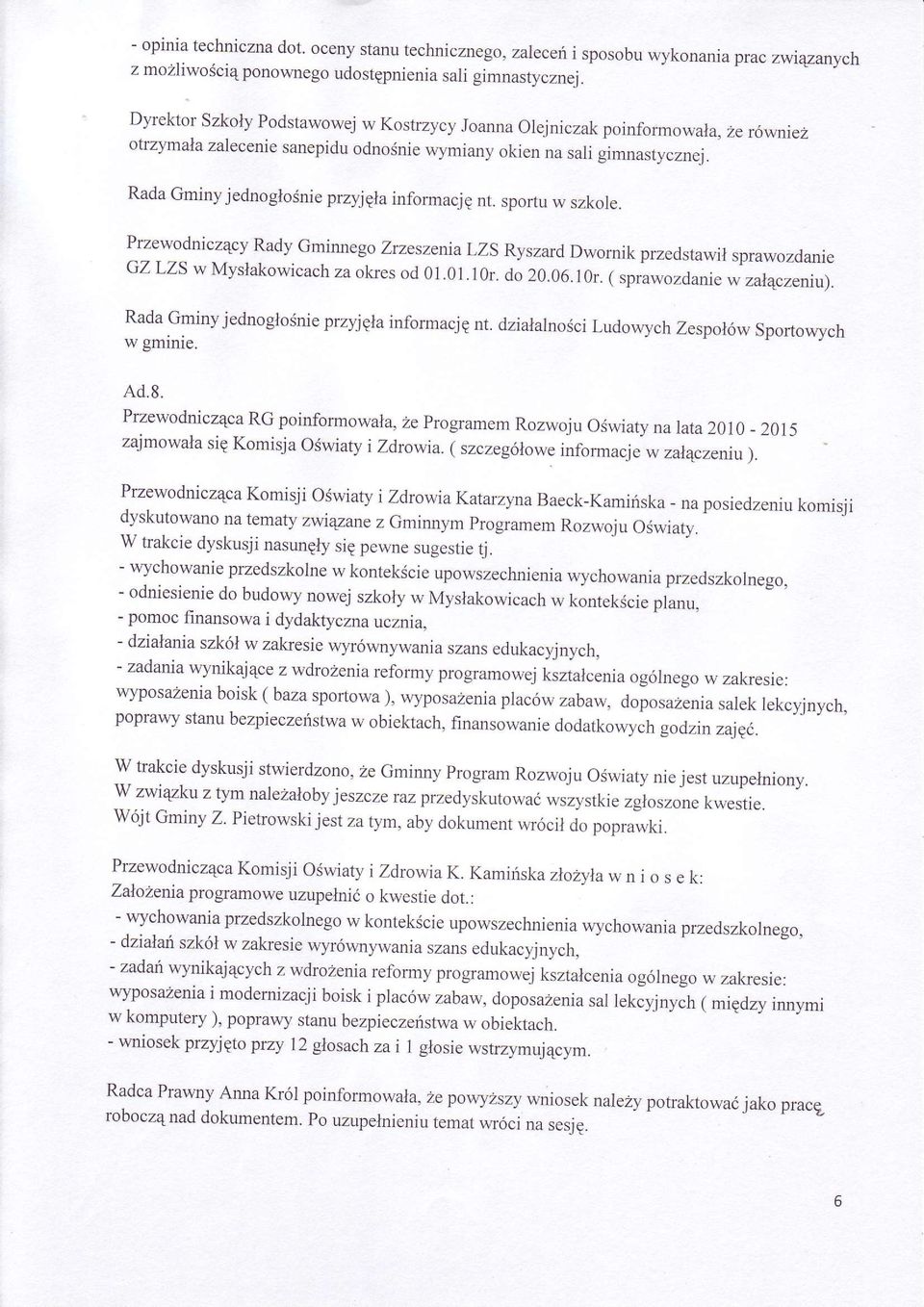 Rada Gminy jednoglosnie przyjgla informacj E nt. spoíu w szkole. Przewodnicz4cy Rady Gmimego zrzeszenia LZS Ryszard Dwomik przedstawil sprawozdanie GZ LZS w Myslakowicach za okes od 01.01.10r. do 20.
