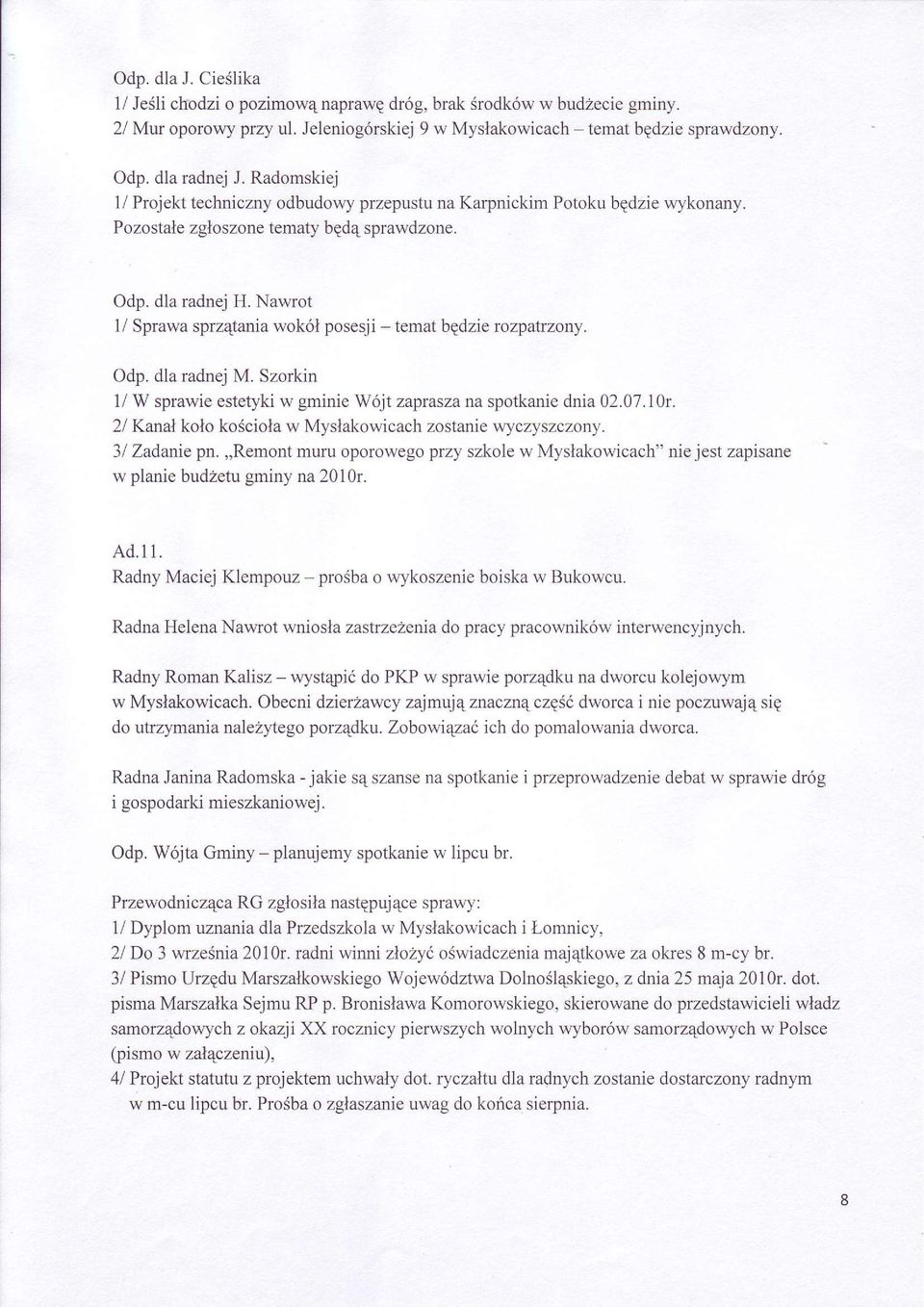 Nawrot 1/ Sprawa sprz4tania wokól posesji - temat bpdzie rozpatrzony. Odp. dla radnej M. Szorkin 1/ W sprawie estetyki w gminie Wójt zaprasza na spotkanie dnia 02.07.10r.