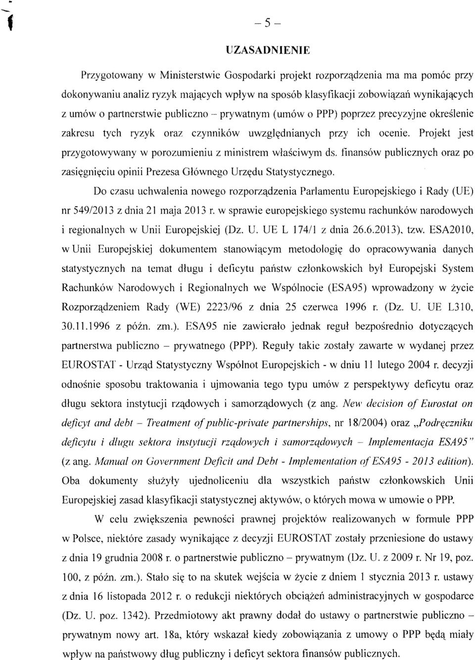 Projekt jest przygotowywany w porozumieniu z ministrem wlasciwym ds. fmansow publicznych oraz po zasi^gni^ciu opinii Prezesa Glownego Urz^du Statystycznego.