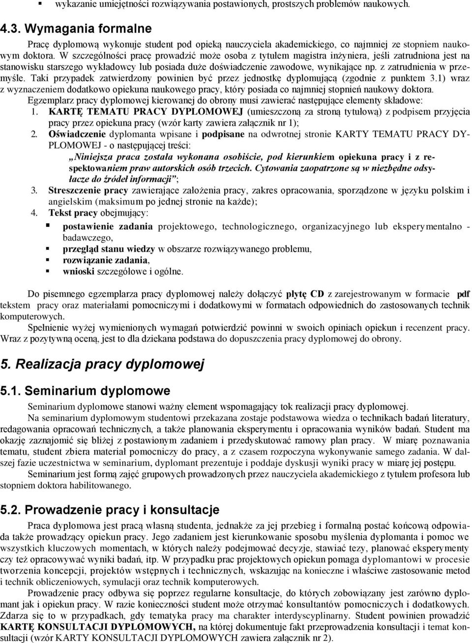 W szczególności pracę prowadzić może osoba z tytułem magistra inżyniera, jeśli zatrudniona jest na stanowisku starszego wykładowcy lub posiada duże doświadczenie zawodowe, wynikające np.