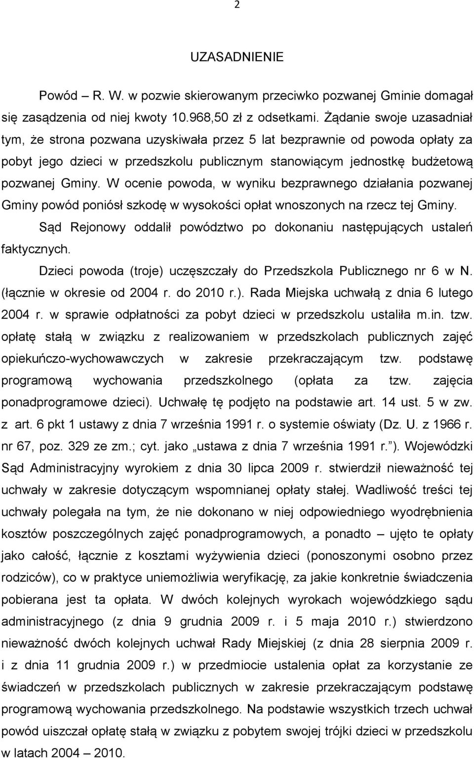 W ocenie powoda, w wyniku bezprawnego działania pozwanej Gminy powód poniósł szkodę w wysokości opłat wnoszonych na rzecz tej Gminy.