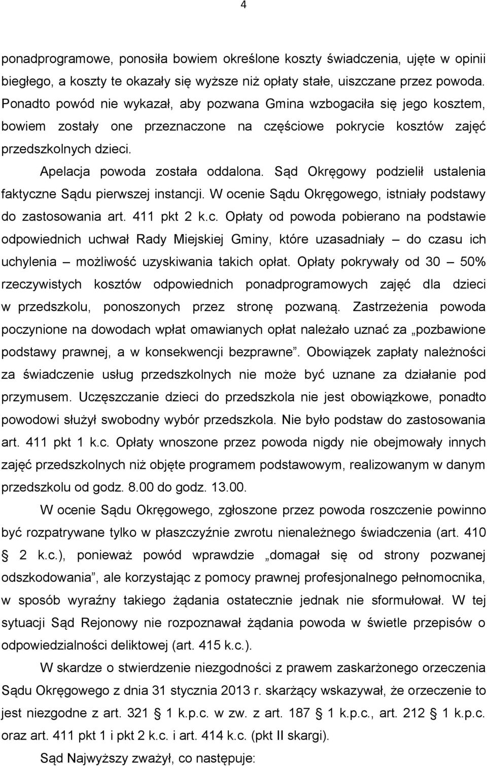 Sąd Okręgowy podzielił ustalenia faktyczne Sądu pierwszej instancji. W ocenie Sądu Okręgowego, istniały podstawy do zastosowania art. 411 pkt 2 k.c. Opłaty od powoda pobierano na podstawie odpowiednich uchwał Rady Miejskiej Gminy, które uzasadniały do czasu ich uchylenia możliwość uzyskiwania takich opłat.