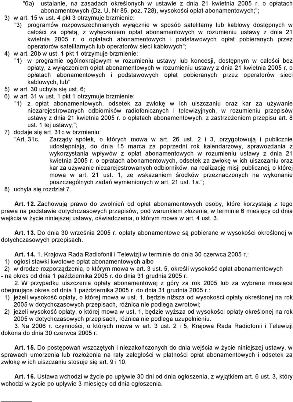 21 kwietnia 2005 r. o opłatach abonamentowych i podstawowych opłat pobieranych przez operatorów satelitarnych lub operatorów sieci kablowych"; 4) w art. 20b w ust.