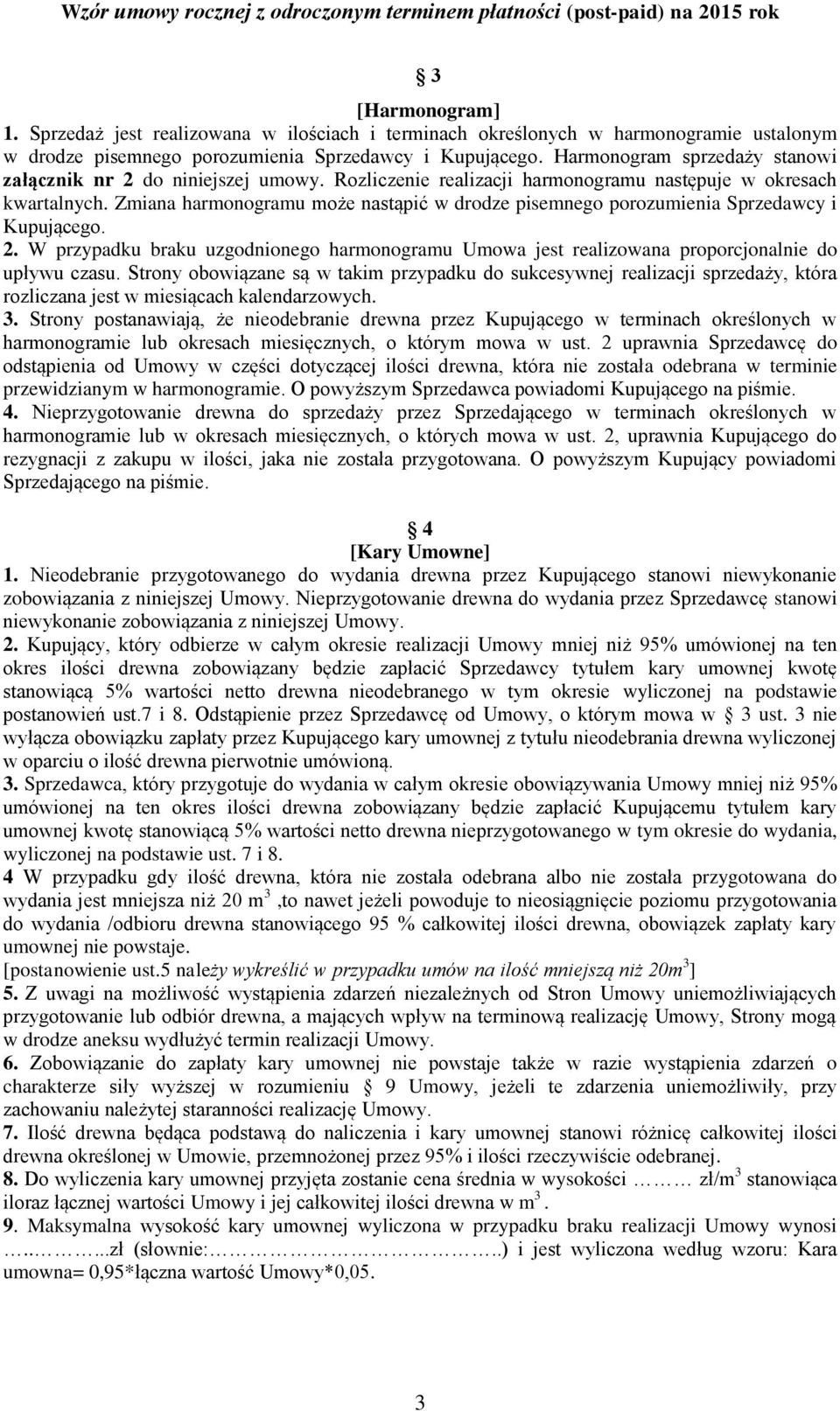 Zmiana harmonogramu może nastąpić w drodze pisemnego porozumienia Sprzedawcy i Kupującego. 2. W przypadku braku uzgodnionego harmonogramu Umowa jest realizowana proporcjonalnie do upływu czasu.