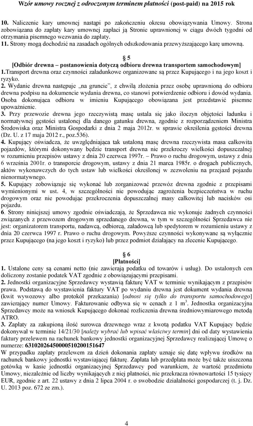Strony mogą dochodzić na zasadach ogólnych odszkodowania przewyższającego karę umowną. 5 [Odbiór drewna postanowienia dotyczą odbioru drewna transportem samochodowym] 1.
