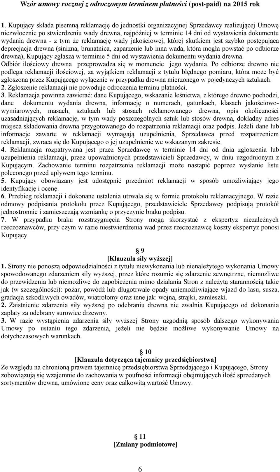 Kupujący zgłasza w terminie 5 dni od wystawienia dokumentu wydania drewna. Odbiór ilościowy drewna przeprowadza się w momencie jego wydania.