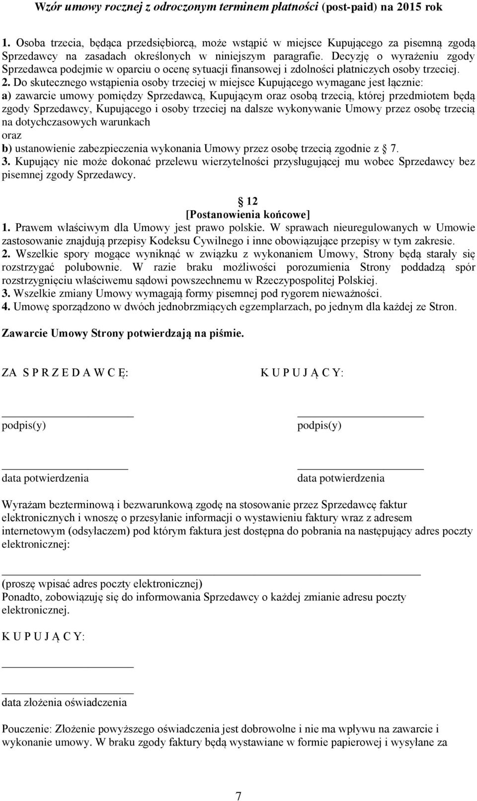 Do skutecznego wstąpienia osoby trzeciej w miejsce Kupującego wymagane jest łącznie: a) zawarcie umowy pomiędzy Sprzedawcą, Kupującym oraz osobą trzecią, której przedmiotem będą zgody Sprzedawcy,