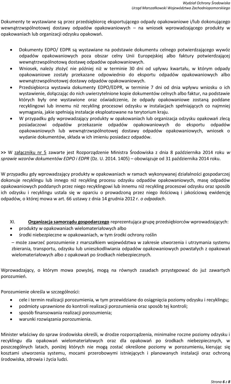 Dokumenty EDPO/ EDPR są wystawiane na podstawie dokumentu celnego potwierdzającego wywóz odpadów opakowaniowych poza obszar celny Unii Europejskiej albo faktury potwierdzającej wewnątrzwspólnotową