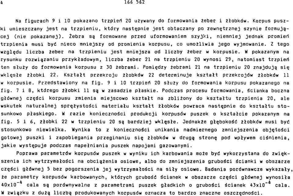 Żebra są formowane przed uformowaniem szyjki, niemniej jednak promień trzpienia musi być nieco mniejszy od promienia korpusu, co umożliwia jego wyjmowanie.