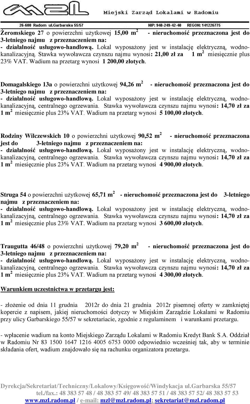 Domagalskiego 13a o powierzchni użytkowej 94,26 m 2 - nieruchomość przeznaczona jest do 1 m 2 miesięcznie plus 23% VAT. Wadium na przetarg wynosi 5 100,00 złotych.