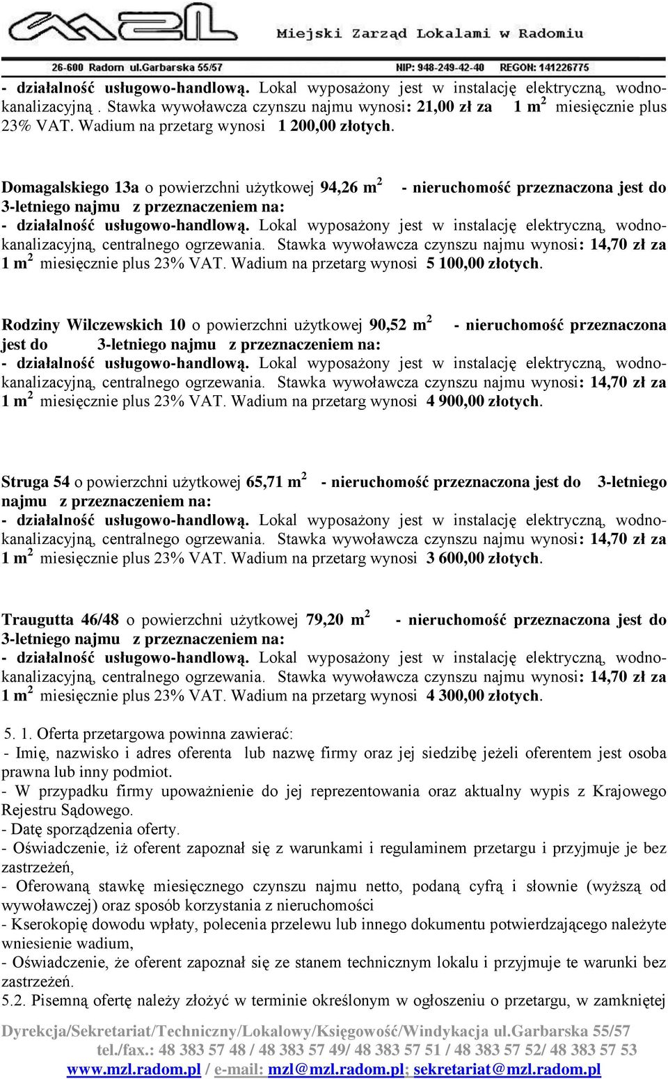 Wadium na przetarg wynosi 5 100,00 złotych. Rodziny Wilczewskich 10 o powierzchni użytkowej 90,52 m 2 - nieruchomość przeznaczona jest do 1 m 2 miesięcznie plus 23% VAT.