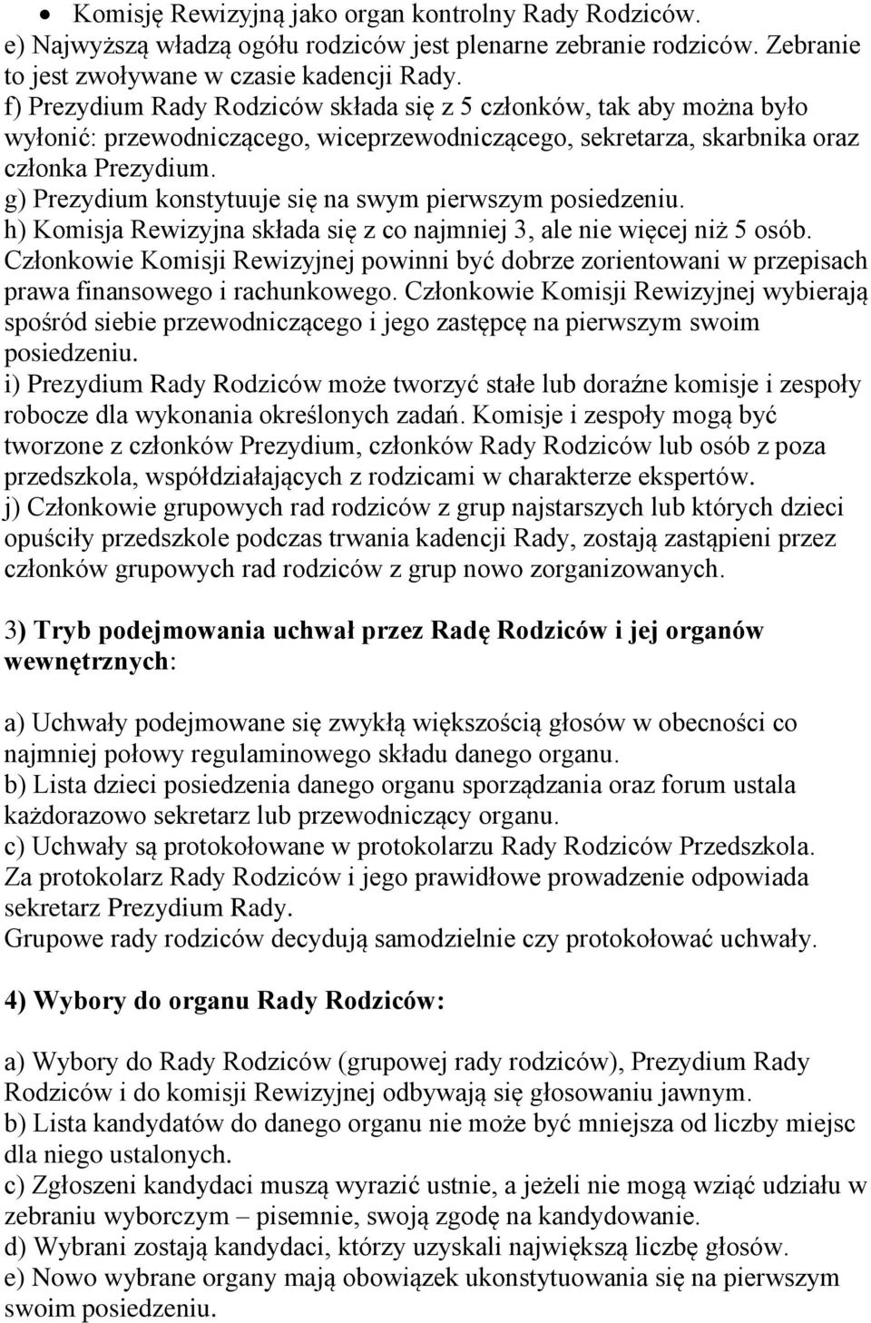 g) Prezydium konstytuuje się na swym pierwszym posiedzeniu. h) Komisja Rewizyjna składa się z co najmniej 3, ale nie więcej niż 5 osób.