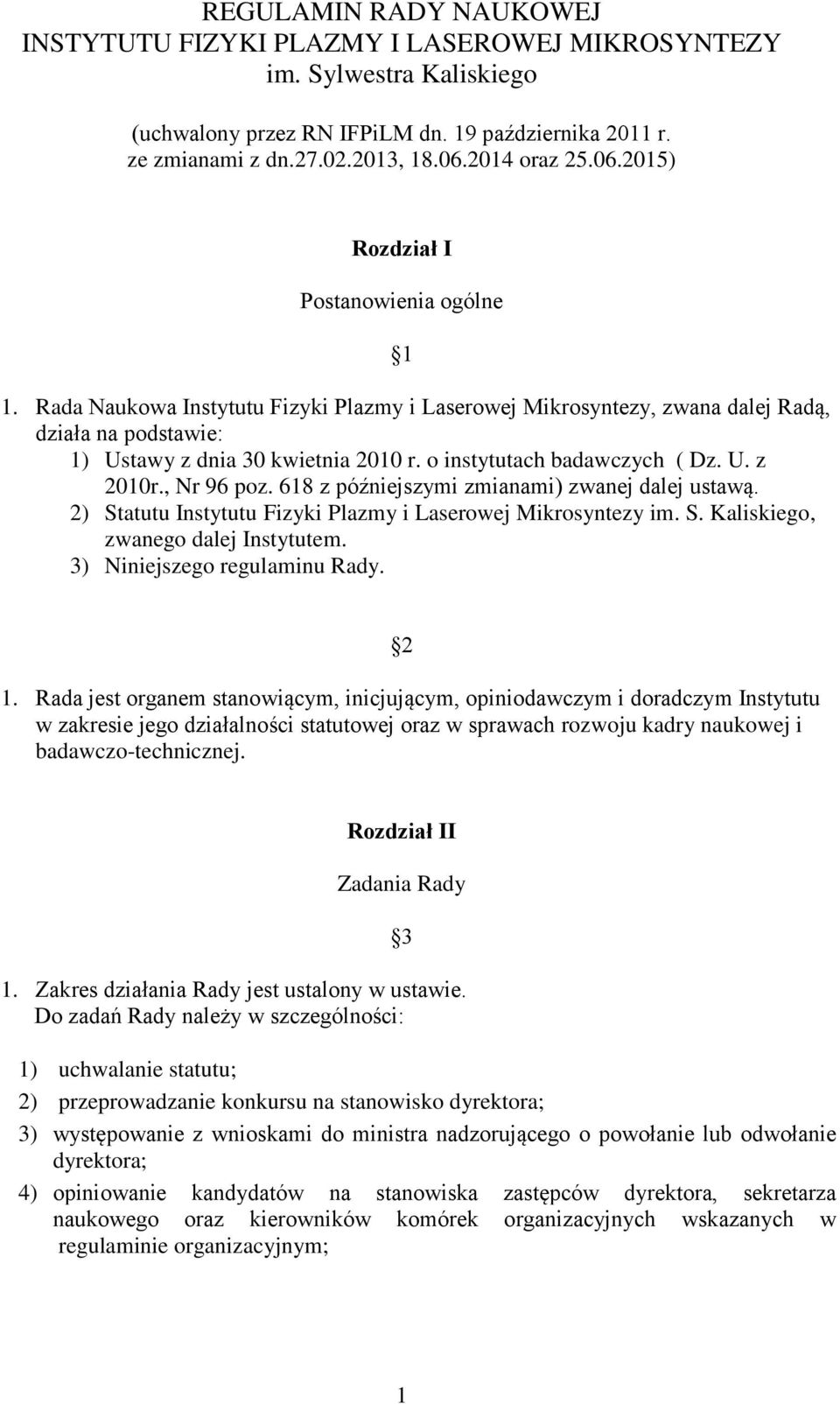 o instytutach badawczych ( Dz. U. z 2010r., Nr 96 poz. 618 z późniejszymi zmianami) zwanej dalej ustawą. 2) Statutu Instytutu Fizyki Plazmy i Laserowej Mikrosyntezy im. S. Kaliskiego, zwanego dalej Instytutem.