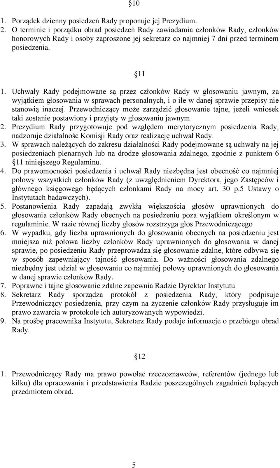 Uchwały Rady podejmowane są przez członków Rady w głosowaniu jawnym, za wyjątkiem głosowania w sprawach personalnych, i o ile w danej sprawie przepisy nie stanowią inaczej.