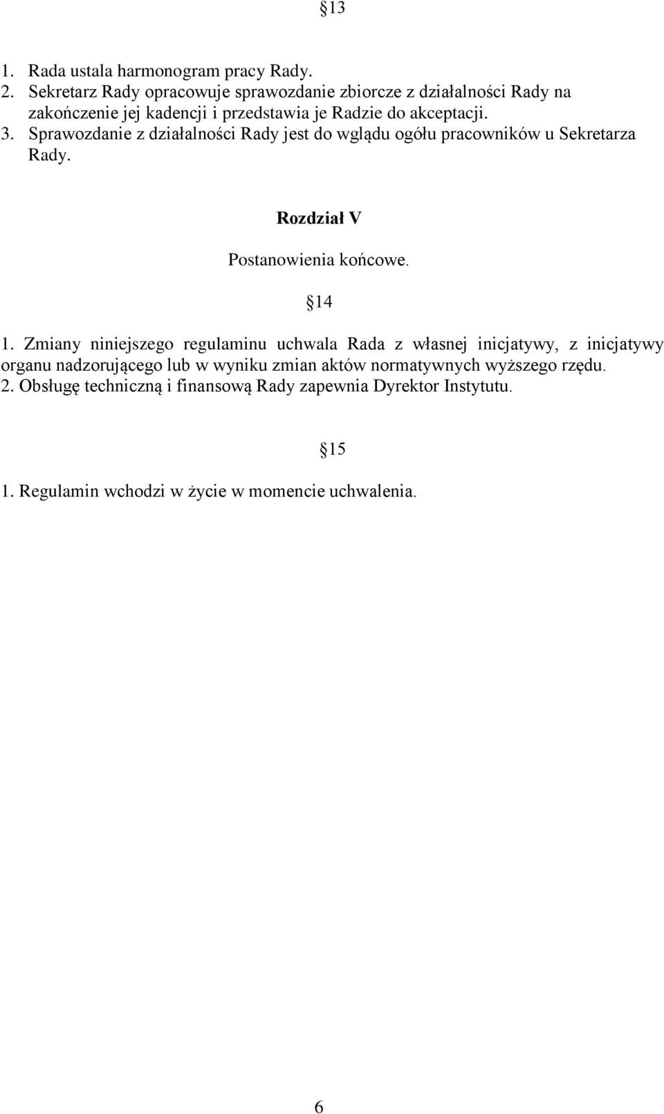 Sprawozdanie z działalności Rady jest do wglądu ogółu pracowników u Sekretarza Rady. Rozdział V Postanowienia końcowe. 14 1.