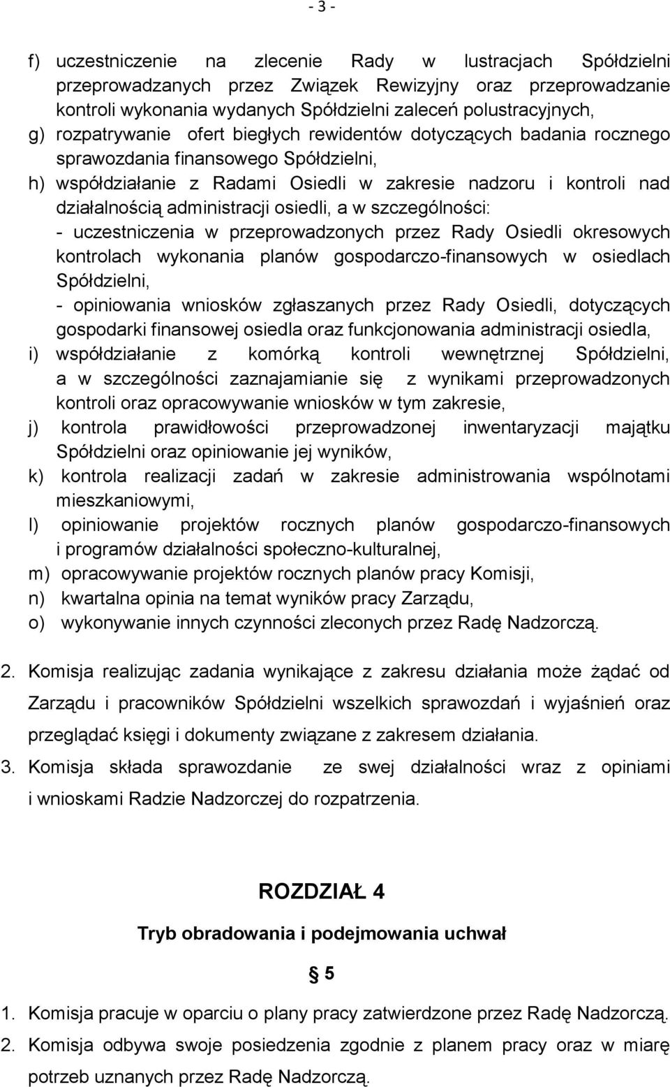 administracji osiedli, a w szczególności: - uczestniczenia w przeprowadzonych przez Rady Osiedli okresowych kontrolach wykonania planów gospodarczo-finansowych w osiedlach Spółdzielni, - opiniowania