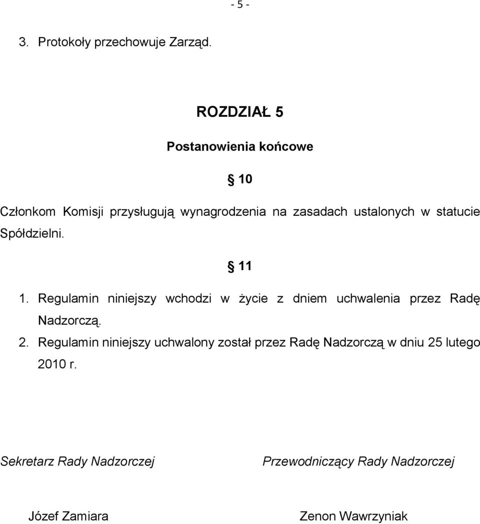 statucie Spółdzielni. 11 1. Regulamin niniejszy wchodzi w życie z dniem uchwalenia przez Radę Nadzorczą.