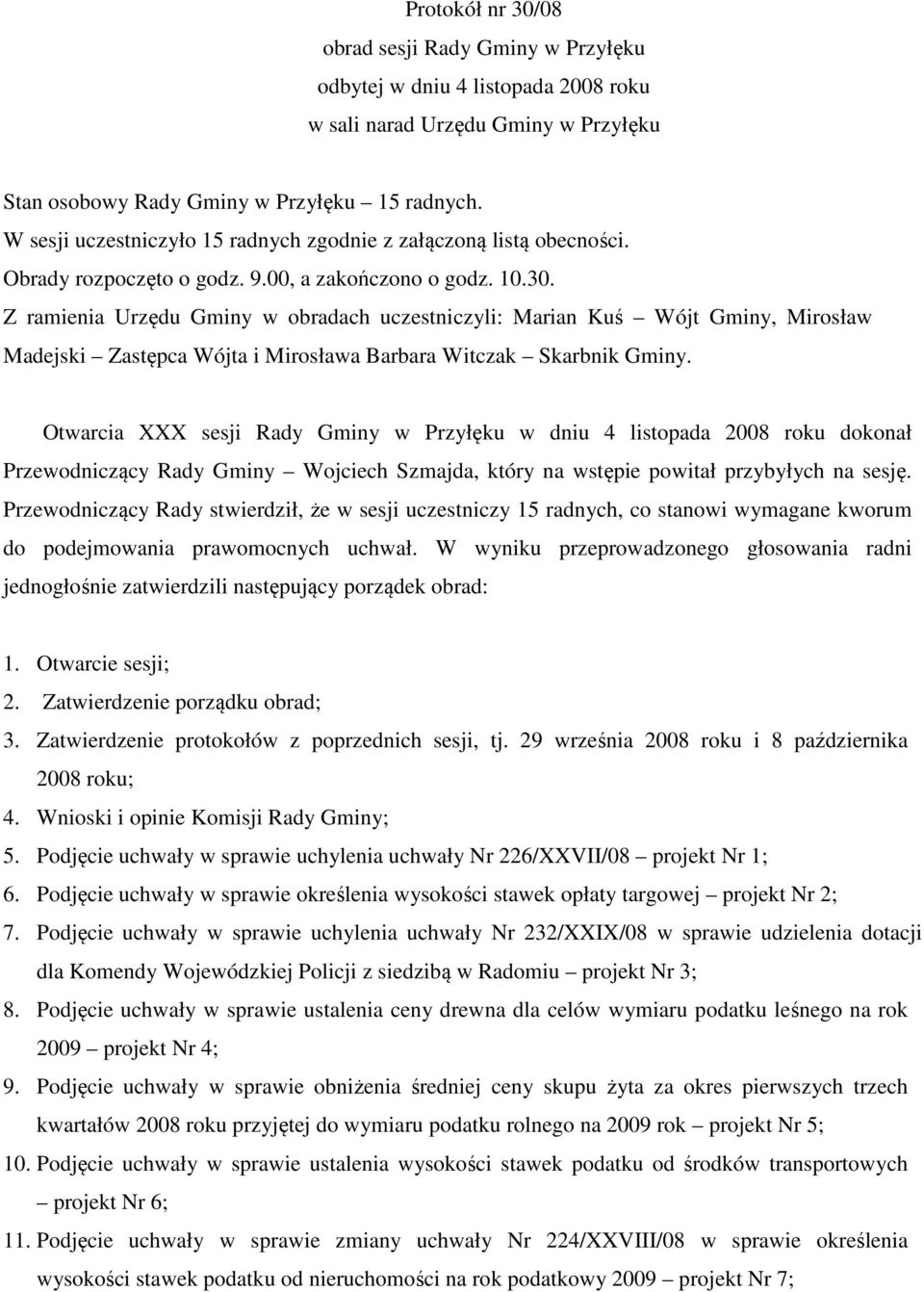 Z ramienia Urzędu Gminy w obradach uczestniczyli: Marian Kuś Wójt Gminy, Mirosław Madejski Zastępca Wójta i Mirosława Barbara Witczak Skarbnik Gminy.