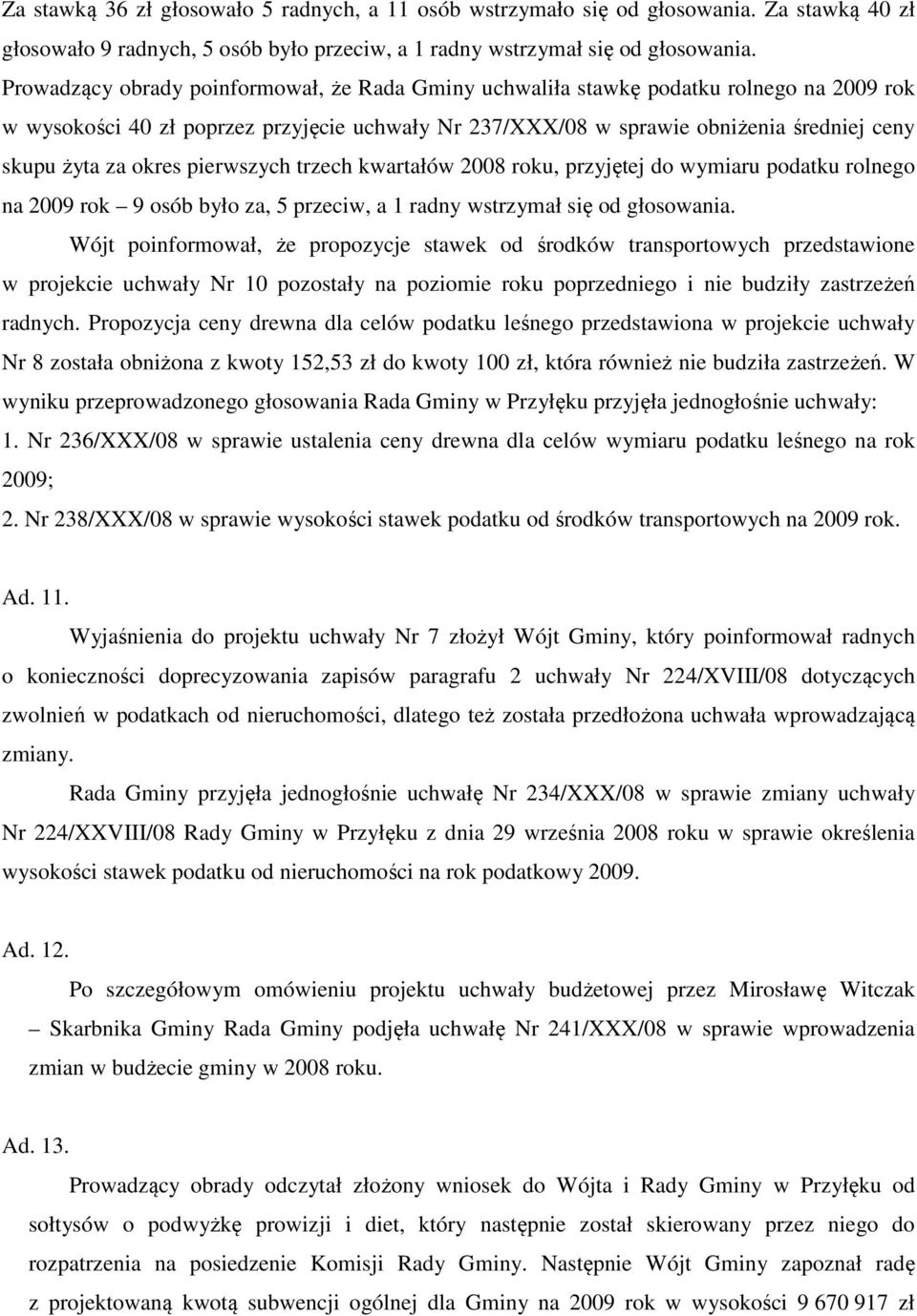 okres pierwszych trzech kwartałów 2008 roku, przyjętej do wymiaru podatku rolnego na 2009 rok 9 osób było za, 5 przeciw, a 1 radny wstrzymał się od głosowania.