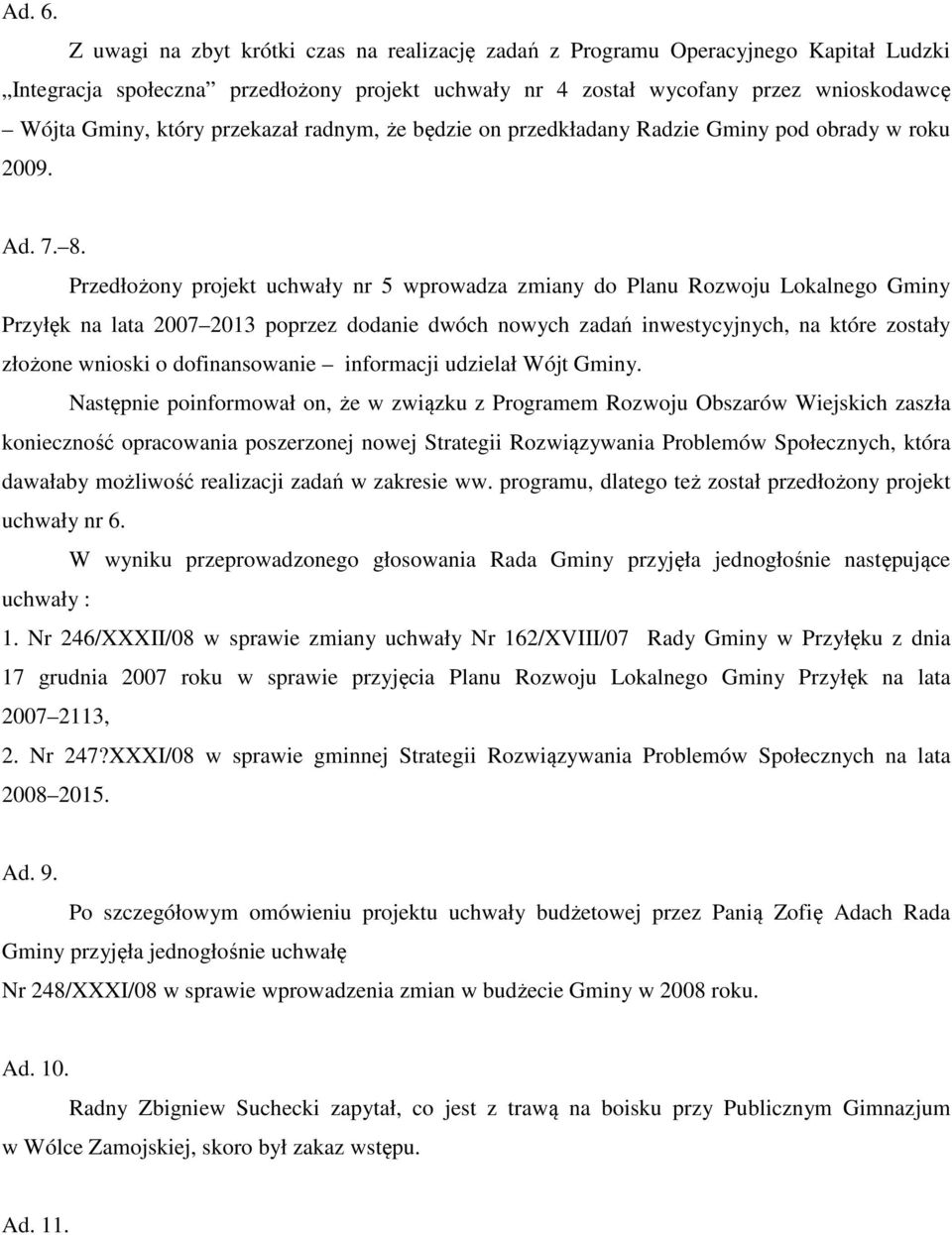 przekazał radnym, że będzie on przedkładany Radzie Gminy pod obrady w roku 2009. Ad. 7. 8.