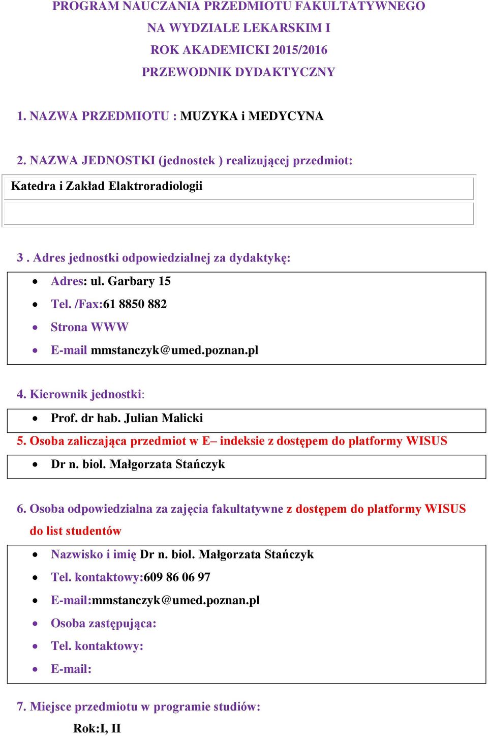 /Fax:61 8850 882 Strona WWW E-mail mmstanczyk@umed.poznan.pl 4. Kierownik jednostki: Prof. dr hab. Julian Malicki 5. Osoba zaliczająca przedmiot w E indeksie z dostępem do platformy WISUS 6.