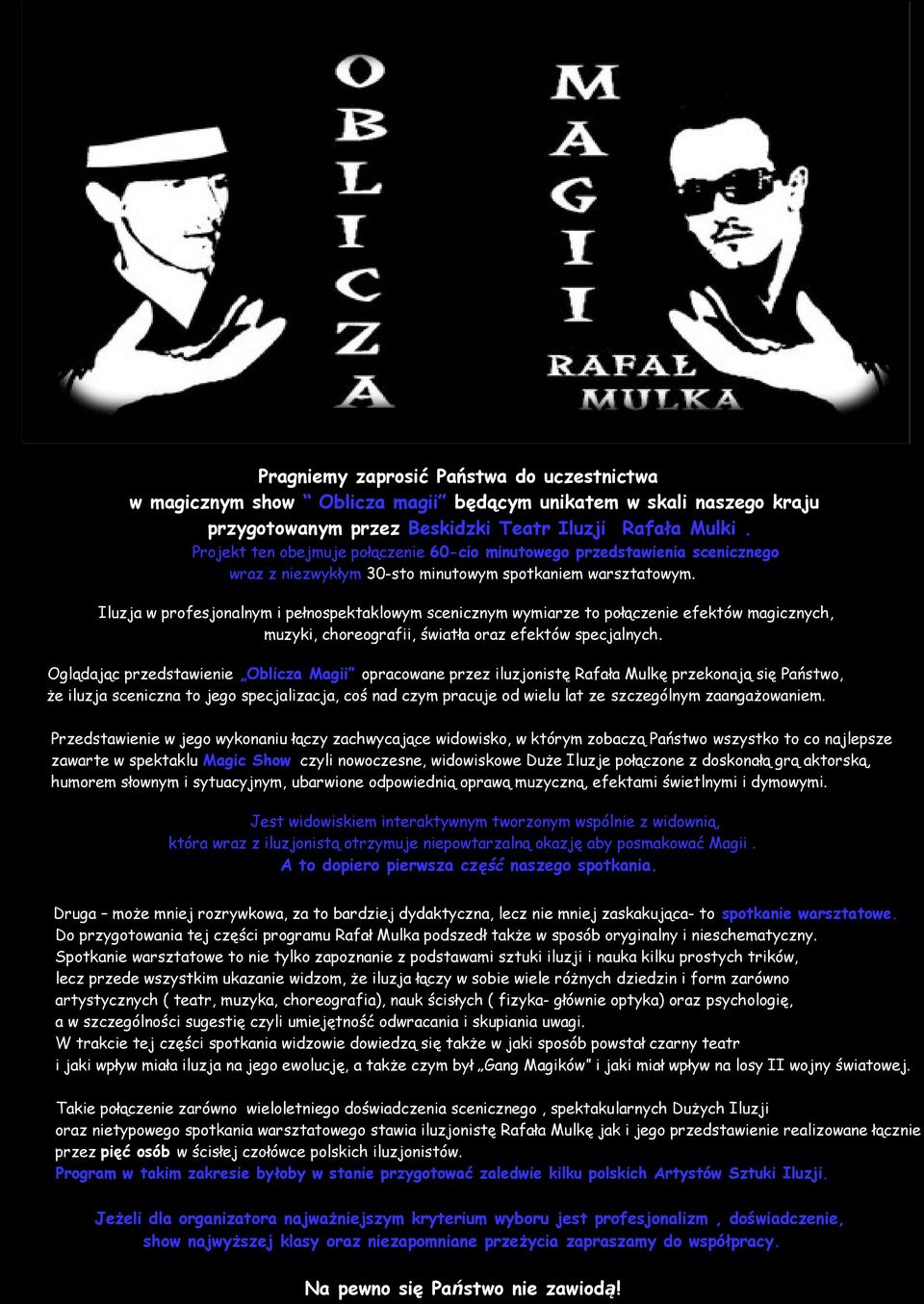 Iluzja w profesjonalnym i pełnospektaklowym scenicznym wymiarze to połączenie efektów magicznych, muzyki, choreografii, światła oraz efektów specjalnych.