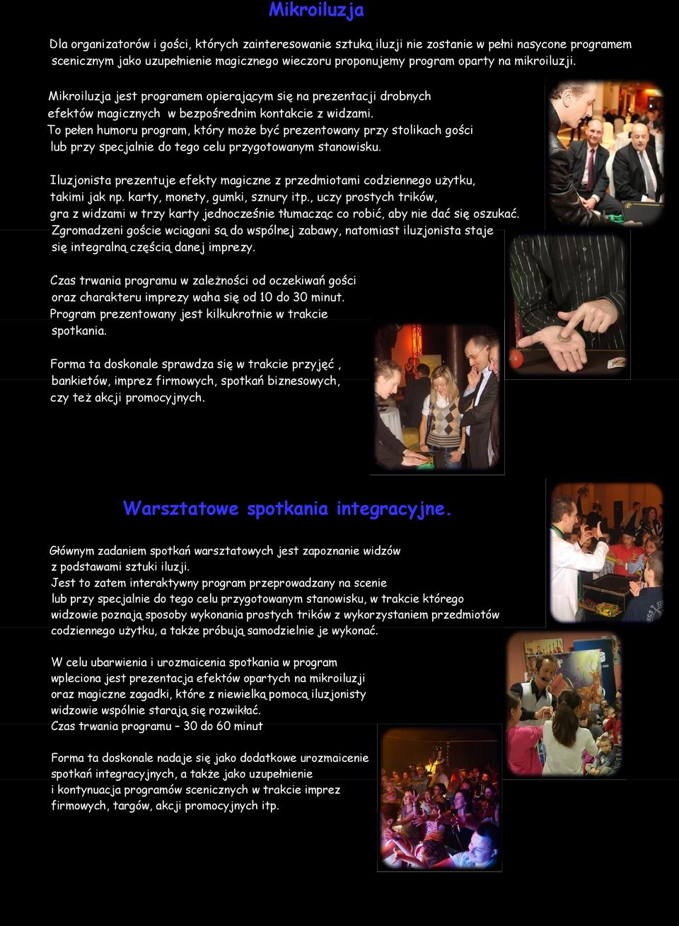 To pełen humoru program, który może być prezentowany przy stolikach gości lub przy specjalnie do tego celu przygotowanym stanowisku.