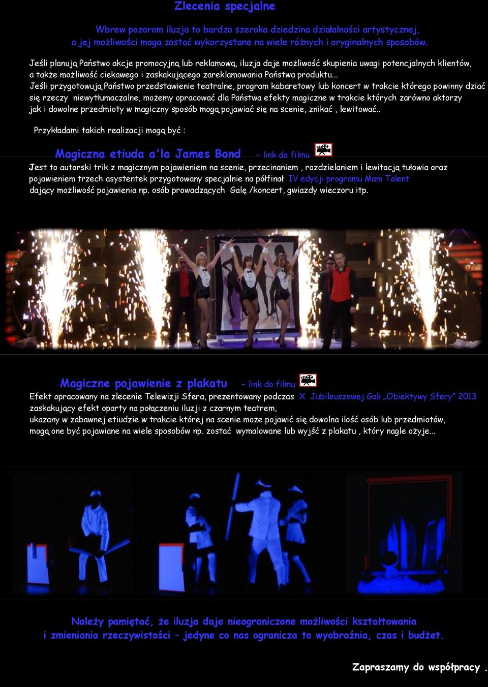 .. Jeśli przygotowują Państwo przedstawienie teatralne, program kabaretowy lub koncert w trakcie którego powinny dziać się rzeczy niewytłumaczalne, możemy opracować dla Państwa efekty magiczne w