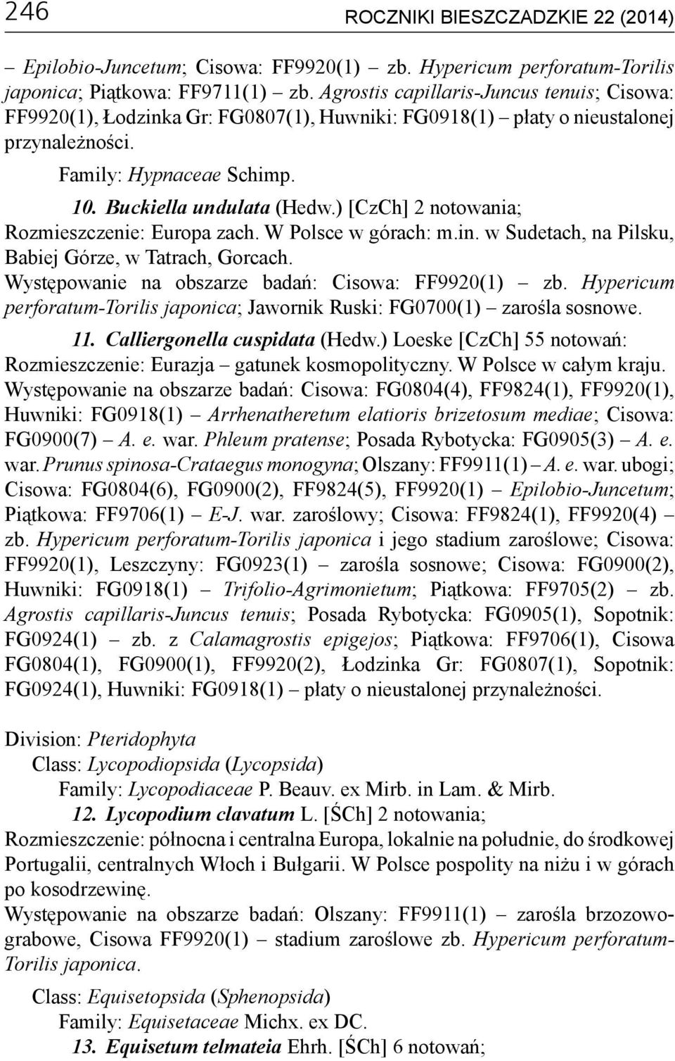 ) [CzCh] 2 notowania; Rozmieszczenie: Europa zach. W Polsce w górach: m.in. w Sudetach, na Pilsku, Babiej Górze, w Tatrach, Gorcach. Występowanie na obszarze badań: Cisowa: FF9920(1) zb.
