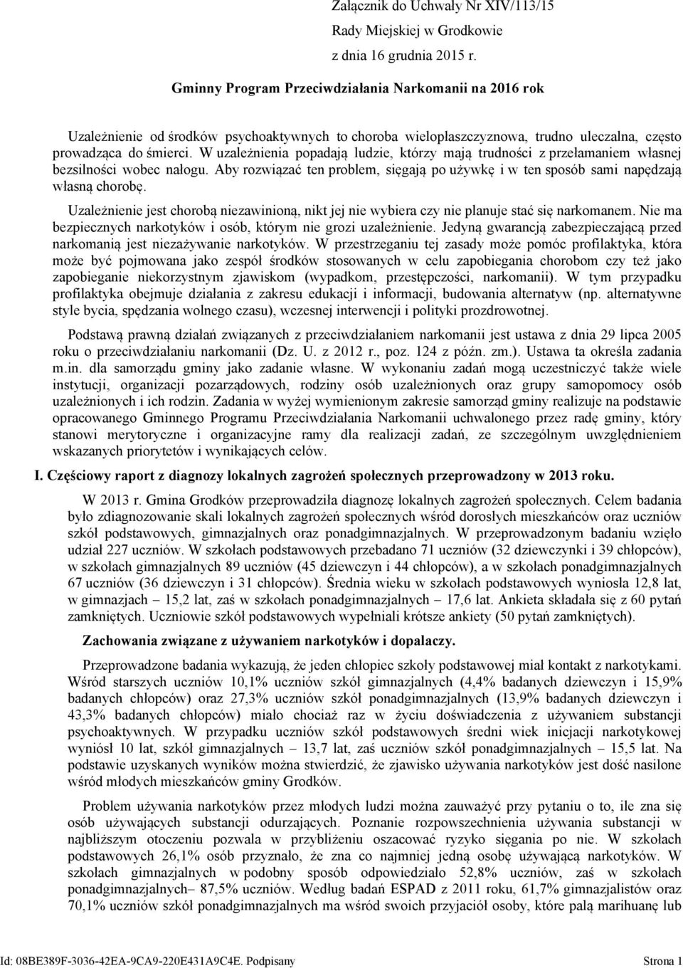 W uzależnienia popadają ludzie, którzy mają trudności z przełamaniem własnej bezsilności wobec nałogu. Aby rozwiązać ten problem, sięgają po używkę i w ten sposób sami napędzają własną chorobę.