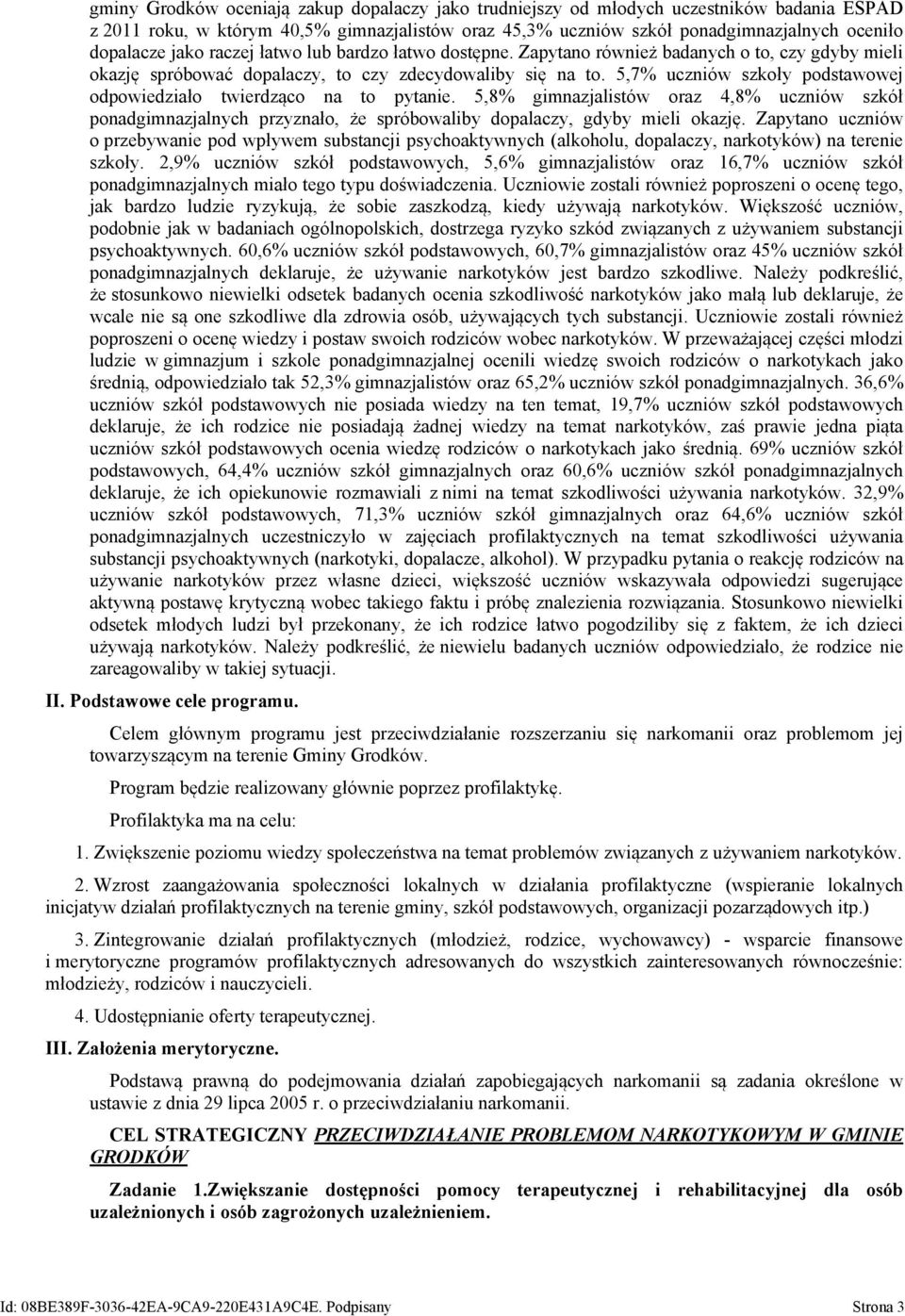 5,7% uczniów szkoły podstawowej odpowiedziało twierdząco na to pytanie. 5,8% gimnazjalistów oraz 4,8% uczniów szkół ponadgimnazjalnych przyznało, że spróbowaliby dopalaczy, gdyby mieli okazję.