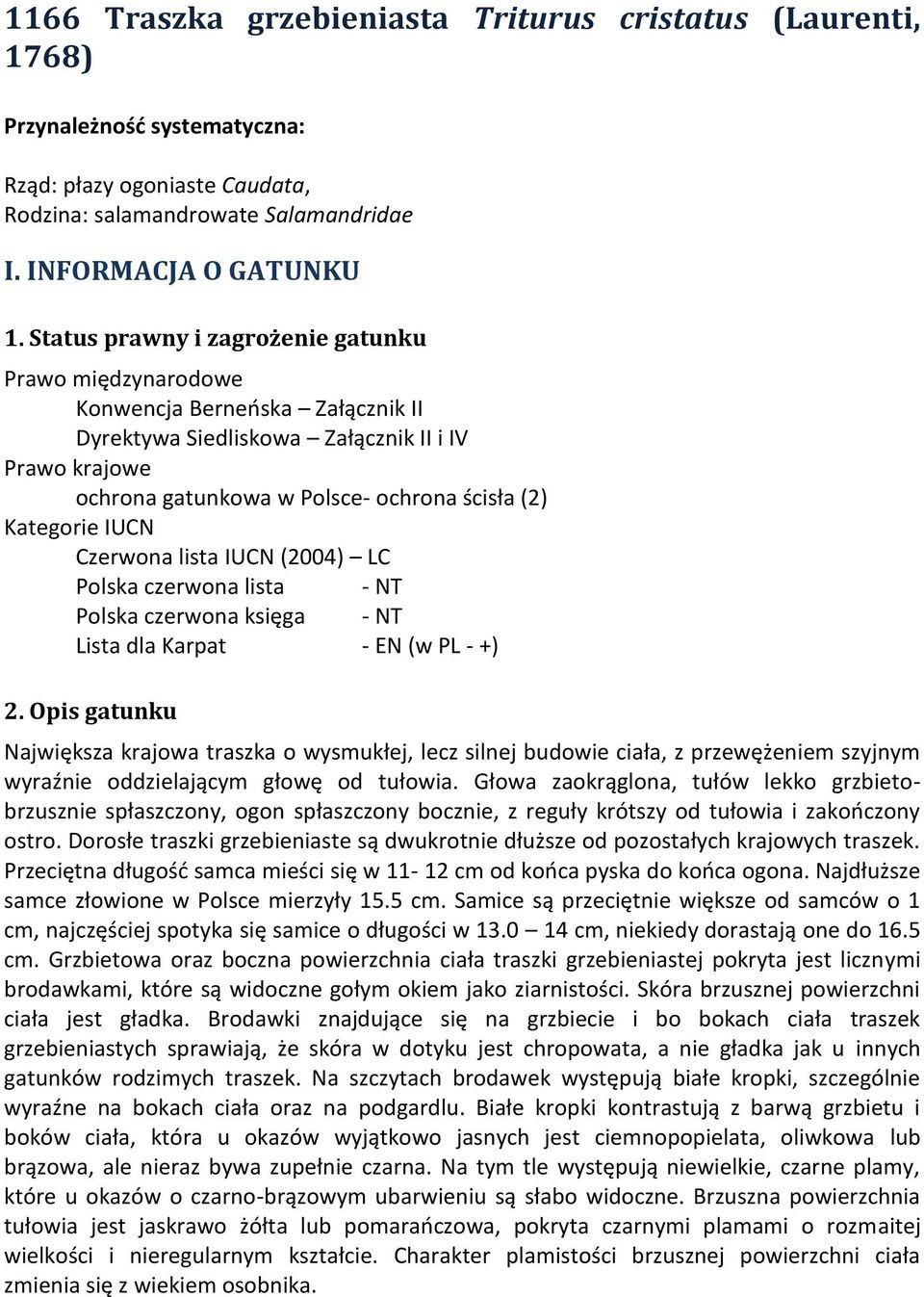 IUCN Czerwona lista IUCN (2004) LC Polska czerwona lista - NT Polska czerwona księga - NT Lista dla Karpat - EN (w PL - +) 2.