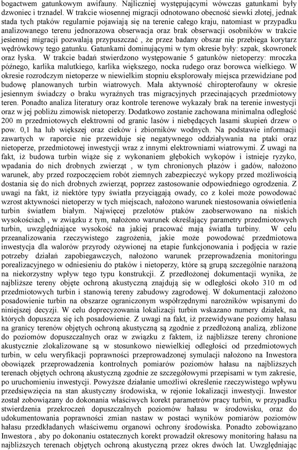 obserwacja oraz brak obserwacji osobników w trakcie jesiennej migracji pozwalają przypuszczać, że przez badany obszar nie przebiega korytarz wędrówkowy tego gatunku.