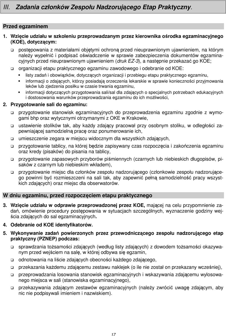 wypełnić i podpisać oświadczenie w sprawie zabezpieczenia dokumentów egzaminacyjnych przed nieuprawnionym ujawnieniem (druk EZ-3), a następnie przekazać go KOE; organizacji etapu praktycznego