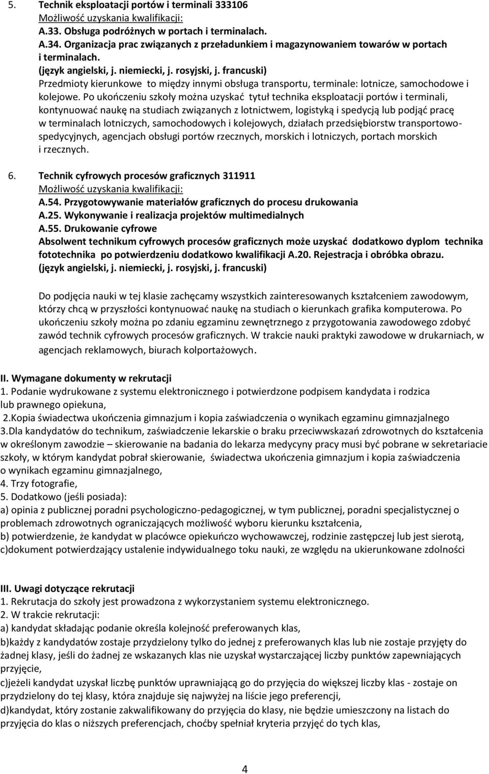 Po ukończeniu szkoły można uzyskać tytuł technika eksploatacji portów i terminali, kontynuować naukę na studiach związanych z lotnictwem, logistyką i spedycją lub podjąć pracę w terminalach