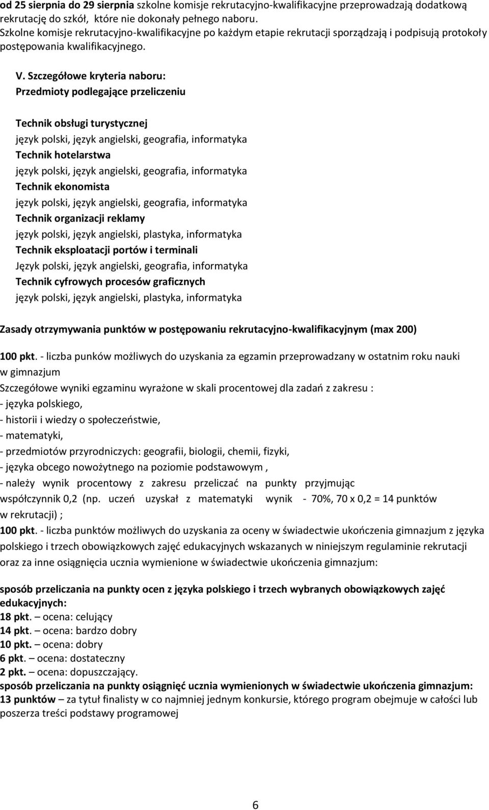 Szczegółowe kryteria naboru: Przedmioty podlegające przeliczeniu Technik obsługi turystycznej język polski, język angielski, geografia, informatyka Technik hotelarstwa język polski, język angielski,