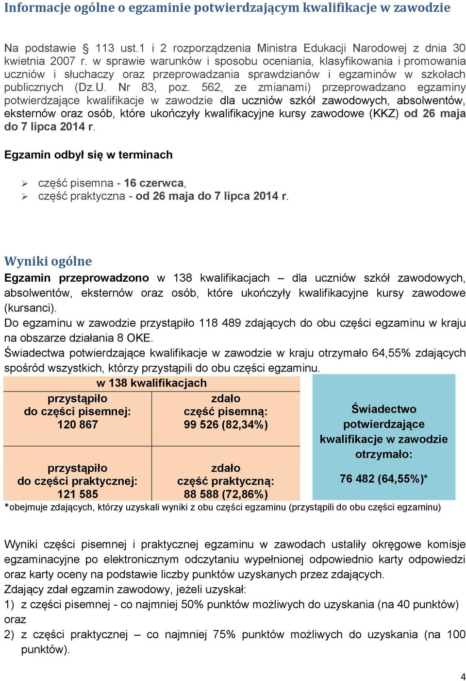 562, ze zmianami) przeprowadzano egzaminy potwierdzające kwalifikacje w zawodzie dla uczniów szkół zawodowych, absolwentów, eksternów oraz osób, które ukończyły kwalifikacyjne kursy zawodowe (KKZ) od
